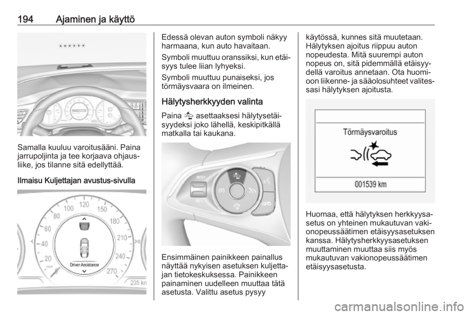 OPEL INSIGNIA BREAK 2020 Ohjekirja (in Finnish) 194Ajaminen ja käyttö
Samalla kuuluu varoitusääni. Paina
jarrupoljinta ja tee korjaava ohjaus‐
liike, jos tilanne sitä edellyttää.
Ilmaisu Kuljettajan avustus-sivulla
Edessä olevan auton sym OPEL INSIGNIA BREAK 2020 Ohjekirja (in Finnish) 194Ajaminen ja käyttö
Samalla kuuluu varoitusääni. Paina
jarrupoljinta ja tee korjaava ohjaus‐
liike, jos tilanne sitä edellyttää.
Ilmaisu Kuljettajan avustus-sivulla
Edessä olevan auton sym