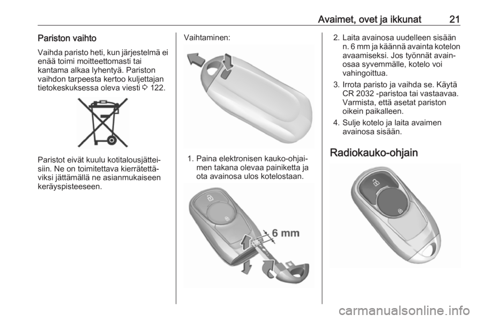 OPEL INSIGNIA BREAK 2020  Ohjekirja (in Finnish) Avaimet, ovet ja ikkunat21Pariston vaihto
Vaihda paristo heti, kun järjestelmä ei enää toimi moitteettomasti tai
kantama alkaa lyhentyä. Pariston
vaihdon tarpeesta kertoo kuljettajan tietokeskuks