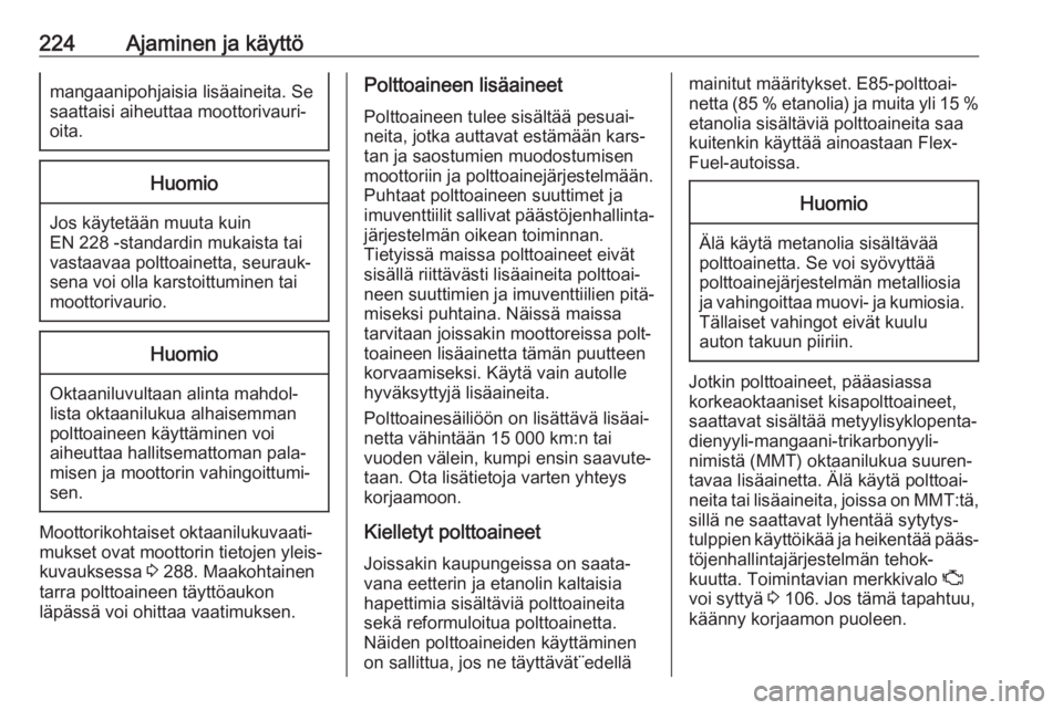 OPEL INSIGNIA BREAK 2020  Ohjekirja (in Finnish) 224Ajaminen ja käyttömangaanipohjaisia lisäaineita. Se
saattaisi aiheuttaa moottorivauri‐
oita.Huomio
Jos käytetään muuta kuin
EN 228 -standardin mukaista tai
vastaavaa polttoainetta, seurauk�