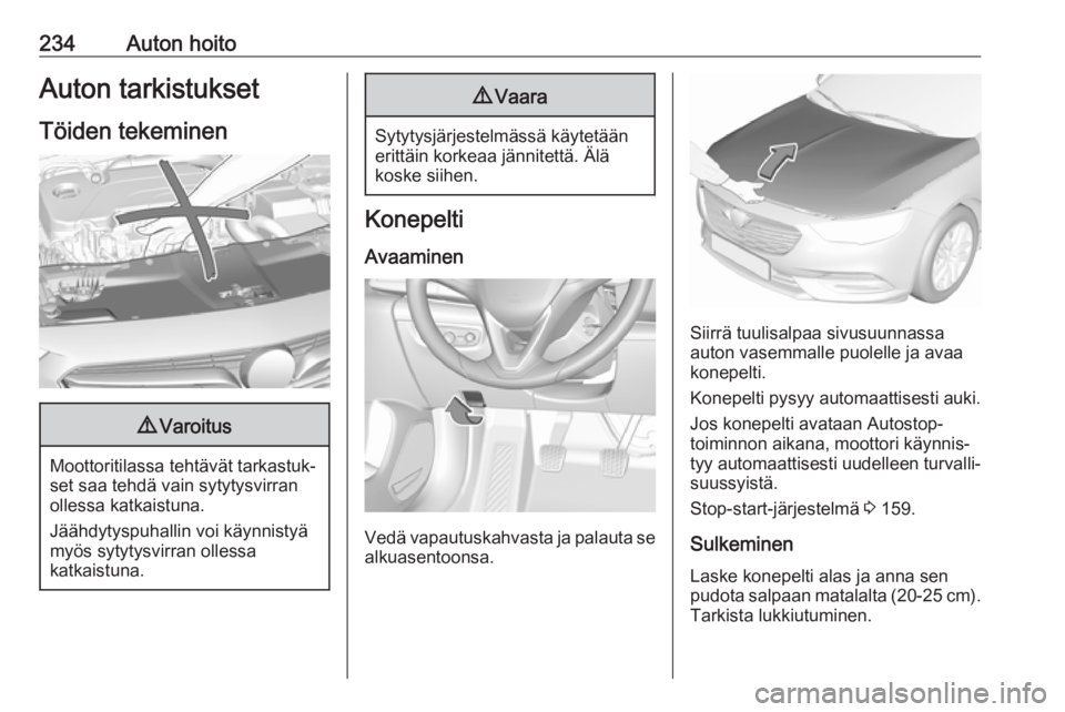 OPEL INSIGNIA BREAK 2020 Ohjekirja (in Finnish) 234Auton hoitoAuton tarkistukset
Töiden tekeminen9 Varoitus
Moottoritilassa tehtävät tarkastuk‐
set saa tehdä vain sytytysvirran ollessa katkaistuna.
Jäähdytyspuhallin voi käynnistyä
myös s OPEL INSIGNIA BREAK 2020 Ohjekirja (in Finnish) 234Auton hoitoAuton tarkistukset
Töiden tekeminen9 Varoitus
Moottoritilassa tehtävät tarkastuk‐
set saa tehdä vain sytytysvirran ollessa katkaistuna.
Jäähdytyspuhallin voi käynnistyä
myös s