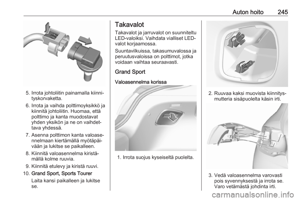 OPEL INSIGNIA BREAK 2020 Ohjekirja (in Finnish) Auton hoito245
5. Irrota johtoliitin painamalla kiinni‐tyskorvaketta.
6. Irrota ja vaihda polttimoyksikkö ja kiinnitä johtoliitin. Huomaa, että
polttimo ja kanta muodostavat
yhden yksikön ja ne OPEL INSIGNIA BREAK 2020 Ohjekirja (in Finnish) Auton hoito245
5. Irrota johtoliitin painamalla kiinni‐tyskorvaketta.
6. Irrota ja vaihda polttimoyksikkö ja kiinnitä johtoliitin. Huomaa, että
polttimo ja kanta muodostavat
yhden yksikön ja ne