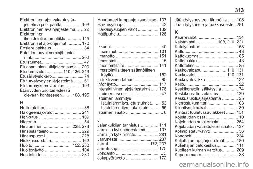 OPEL INSIGNIA BREAK 2020  Ohjekirja (in Finnish) 313Elektroninen ajonvakautusjär‐jestelmä pois päältä ................108
Elektroninen avainjärjestelmä ......22
Elektroninen ilmastointiautomatiikka ............145
Elektroniset ajo-ohjelmat 