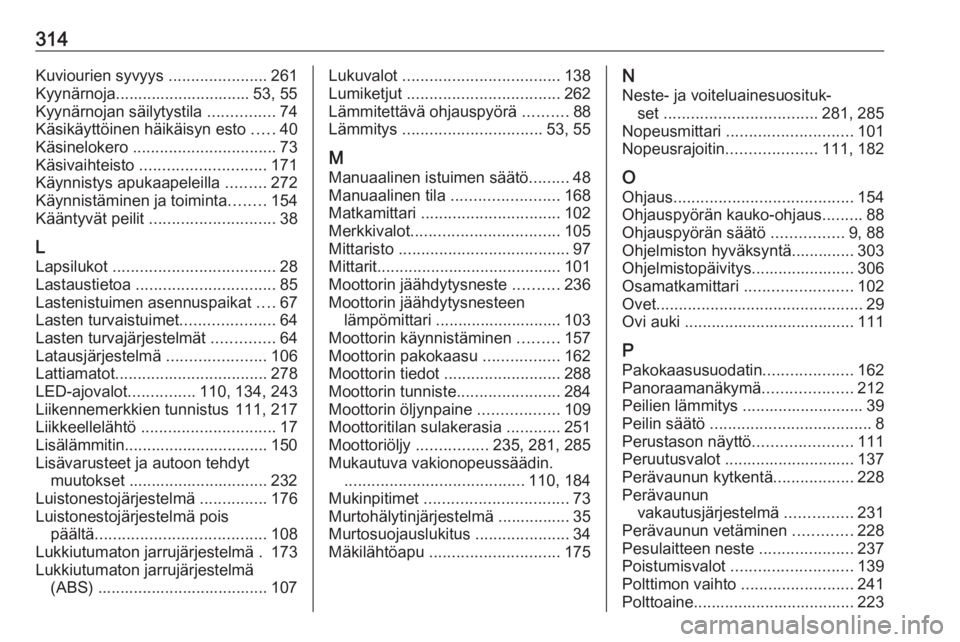 OPEL INSIGNIA BREAK 2020  Ohjekirja (in Finnish) 314Kuviourien syvyys ......................261
Kyynärnoja.............................. 53, 55
Kyynärnojan säilytystila  ...............74
Käsikäyttöinen häikäisyn esto  .....40
Käsinelokero 