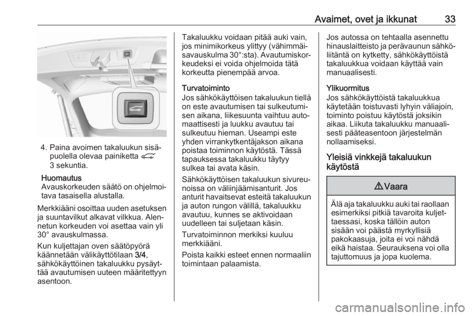 OPEL INSIGNIA BREAK 2020  Ohjekirja (in Finnish) Avaimet, ovet ja ikkunat33
4. Paina avoimen takaluukun sisä‐puolella olevaa painiketta  C
3 sekuntia.
Huomautus
Avauskorkeuden säätö on ohjelmoi‐ tava tasaisella alustalla.
Merkkiääni osoitt