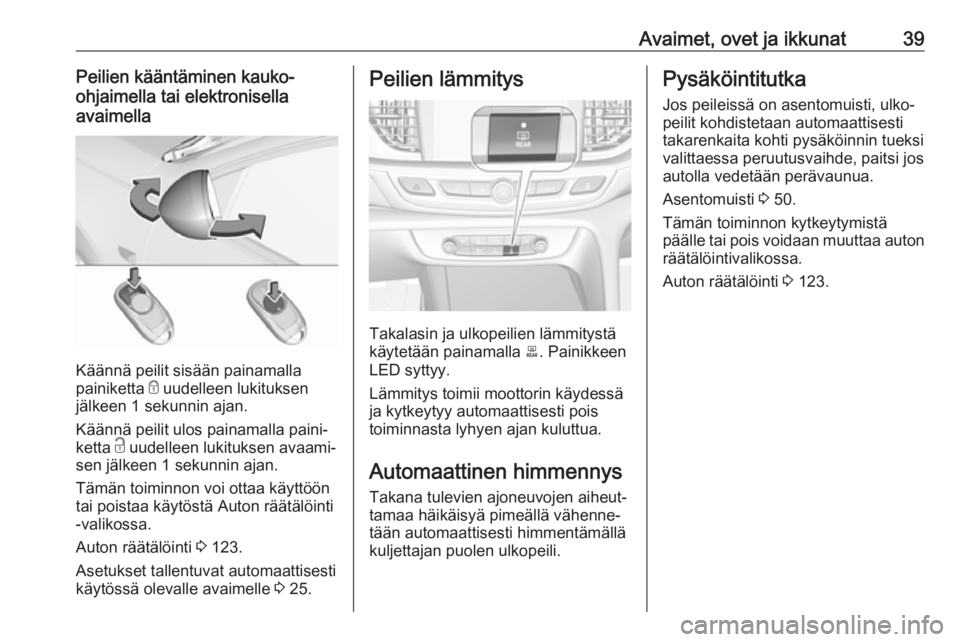 OPEL INSIGNIA BREAK 2020  Ohjekirja (in Finnish) Avaimet, ovet ja ikkunat39Peilien kääntäminen kauko-
ohjaimella tai elektronisella
avaimella
Käännä peilit sisään painamalla
painiketta  e uudelleen lukituksen
jälkeen 1 sekunnin ajan.
Kään