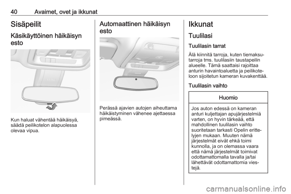 OPEL INSIGNIA BREAK 2020  Ohjekirja (in Finnish) 40Avaimet, ovet ja ikkunatSisäpeilit
Käsikäyttöinen häikäisyn esto
Kun haluat vähentää häikäisyä,
säädä peilikotelon alapuolessa
olevaa vipua.
Automaattinen häikäisyn
esto
Perässä a