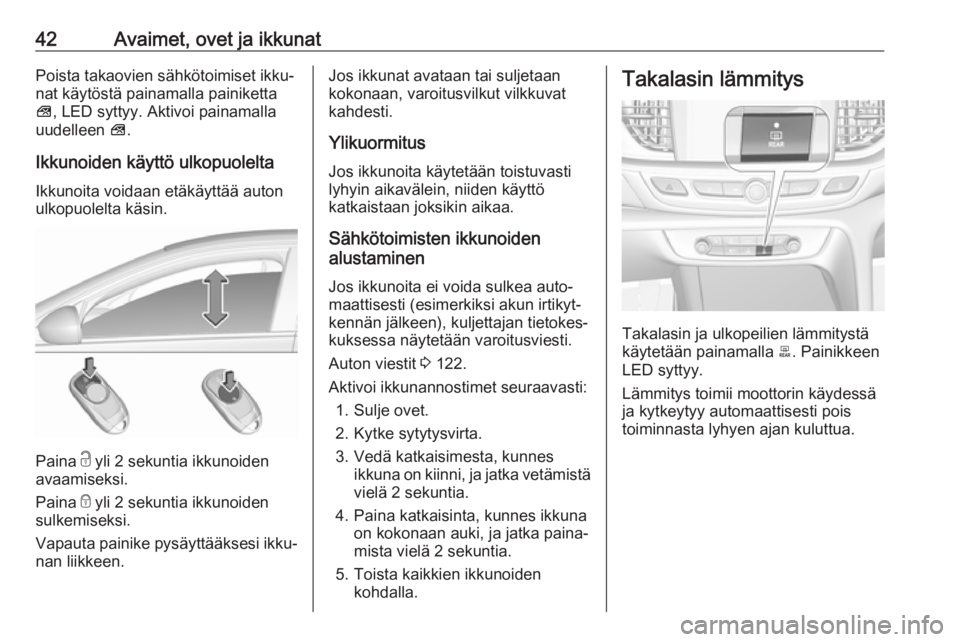 OPEL INSIGNIA BREAK 2020  Ohjekirja (in Finnish) 42Avaimet, ovet ja ikkunatPoista takaovien sähkötoimiset ikku‐
nat käytöstä painamalla painiketta
V , LED syttyy. Aktivoi painamalla
uudelleen  V.
Ikkunoiden käyttö ulkopuolelta
Ikkunoita voi