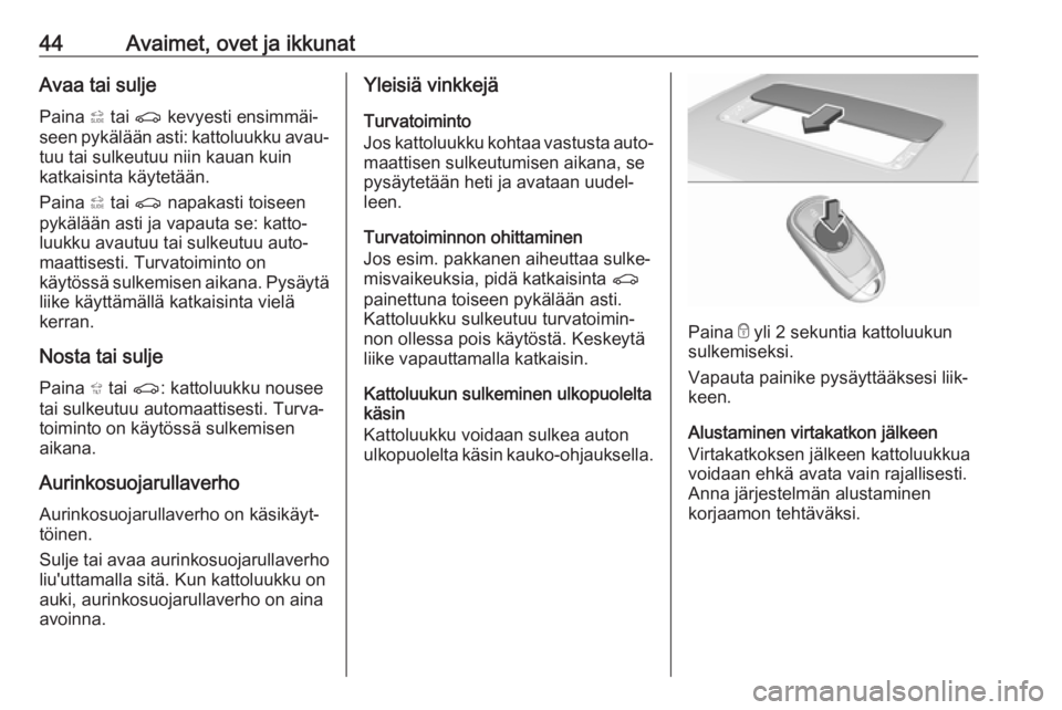 OPEL INSIGNIA BREAK 2020  Ohjekirja (in Finnish) 44Avaimet, ovet ja ikkunatAvaa tai sulje
Paina  * tai  r kevyesti ensimmäi‐
seen pykälään asti: kattoluukku avau‐ tuu tai sulkeutuu niin kauan kuinkatkaisinta käytetään.
Paina  * tai  r nap