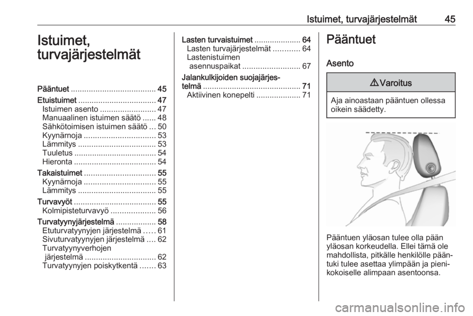 OPEL INSIGNIA BREAK 2020  Ohjekirja (in Finnish) Istuimet, turvajärjestelmät45Istuimet,
turvajärjestelmätPääntuet ...................................... 45
Etuistuimet ................................... 47
Istuimen asento ....................