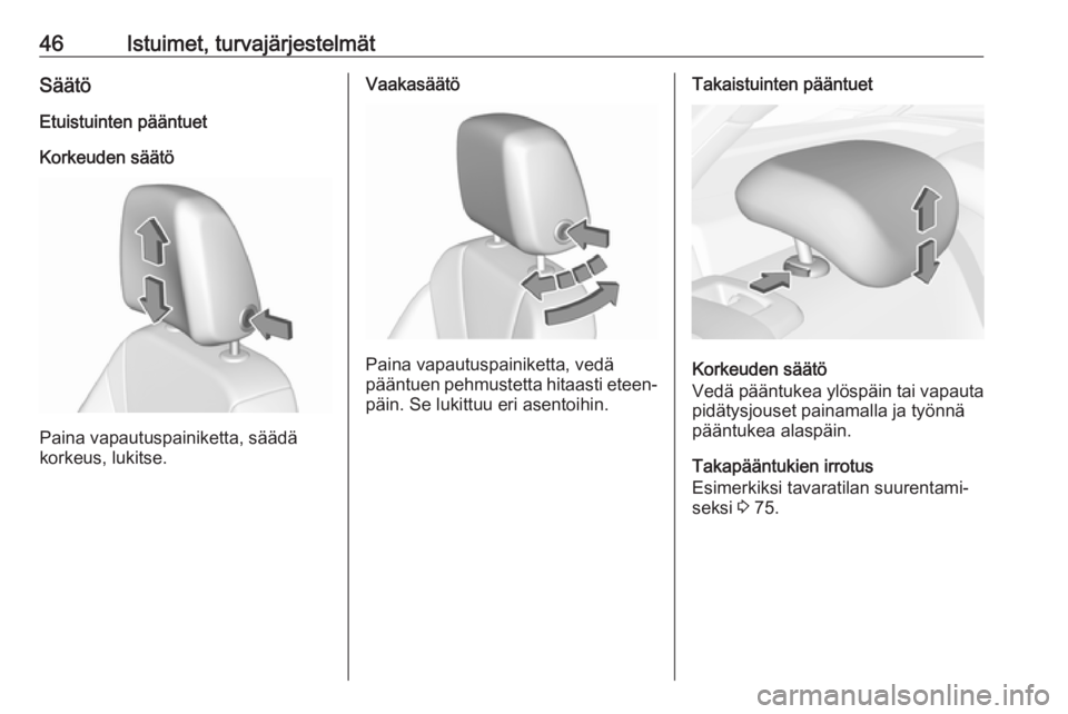 OPEL INSIGNIA BREAK 2020  Ohjekirja (in Finnish) 46Istuimet, turvajärjestelmätSäätö
Etuistuinten pääntuet
Korkeuden säätö
Paina vapautuspainiketta, säädä
korkeus, lukitse.
Vaakasäätö
Paina vapautuspainiketta, vedä
pääntuen pehmust