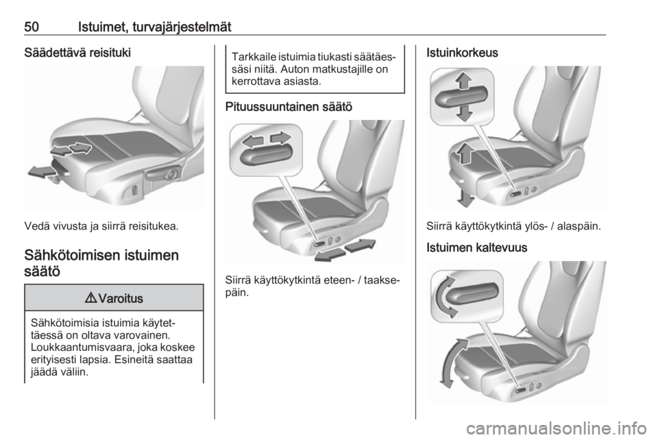 OPEL INSIGNIA BREAK 2020 Ohjekirja (in Finnish) 50Istuimet, turvajärjestelmätSäädettävä reisituki
Vedä vivusta ja siirrä reisitukea.Sähkötoimisen istuimen säätö
9 Varoitus
Sähkötoimisia istuimia käytet‐
täessä on oltava varovain OPEL INSIGNIA BREAK 2020 Ohjekirja (in Finnish) 50Istuimet, turvajärjestelmätSäädettävä reisituki
Vedä vivusta ja siirrä reisitukea.Sähkötoimisen istuimen säätö
9 Varoitus
Sähkötoimisia istuimia käytet‐
täessä on oltava varovain