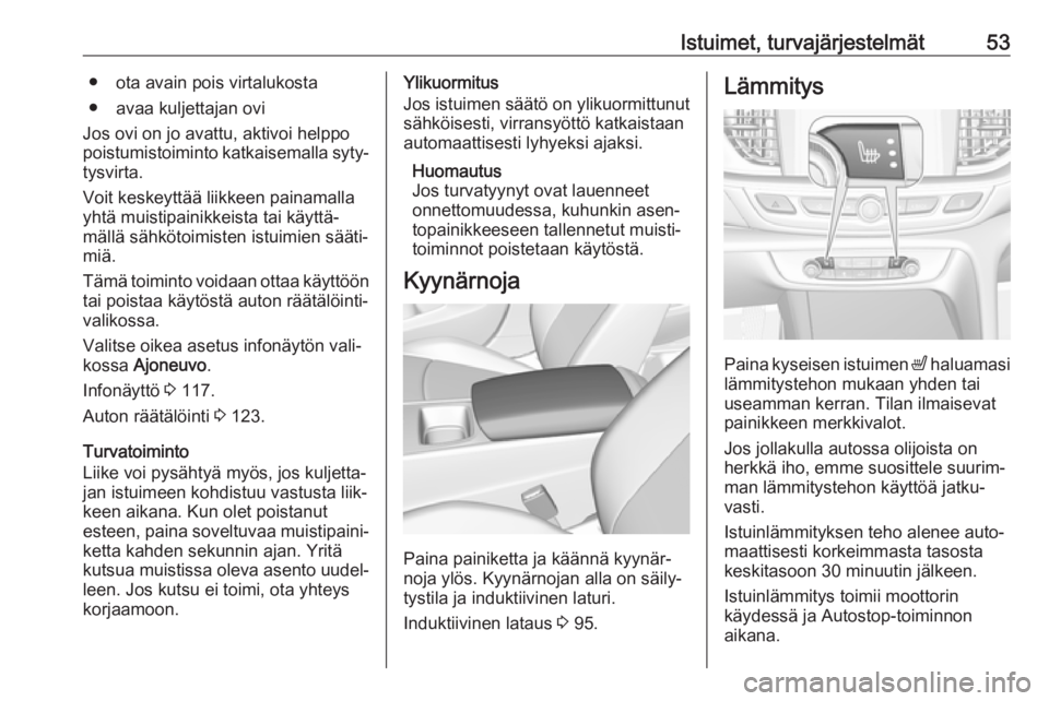 OPEL INSIGNIA BREAK 2020 Ohjekirja (in Finnish) Istuimet, turvajärjestelmät53● ota avain pois virtalukosta
● avaa kuljettajan ovi
Jos ovi on jo avattu, aktivoi helppo
poistumistoiminto katkaisemalla syty‐
tysvirta.
Voit keskeyttää liikkee OPEL INSIGNIA BREAK 2020 Ohjekirja (in Finnish) Istuimet, turvajärjestelmät53● ota avain pois virtalukosta
● avaa kuljettajan ovi
Jos ovi on jo avattu, aktivoi helppo
poistumistoiminto katkaisemalla syty‐
tysvirta.
Voit keskeyttää liikkee