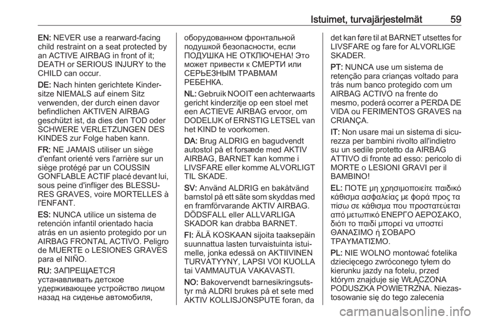 OPEL INSIGNIA BREAK 2020  Ohjekirja (in Finnish) Istuimet, turvajärjestelmät59EN: NEVER use a rearward-facing
child restraint on a seat protected by
an ACTIVE AIRBAG in front of it;
DEATH or SERIOUS INJURY to the
CHILD can occur.
DE:  Nach hinten 