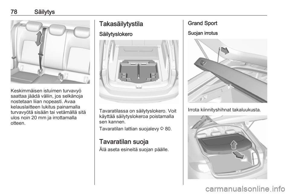 OPEL INSIGNIA BREAK 2020 Ohjekirja (in Finnish) 78Säilytys
Keskimmäisen istuimen turvavyö
saattaa jäädä väliin, jos selkänoja
nostetaan liian nopeasti. Avaa
kelauslaitteen lukitus painamalla
turvavyötä sisään tai vetämällä sitä
ulos OPEL INSIGNIA BREAK 2020 Ohjekirja (in Finnish) 78Säilytys
Keskimmäisen istuimen turvavyö
saattaa jäädä väliin, jos selkänoja
nostetaan liian nopeasti. Avaa
kelauslaitteen lukitus painamalla
turvavyötä sisään tai vetämällä sitä
ulos