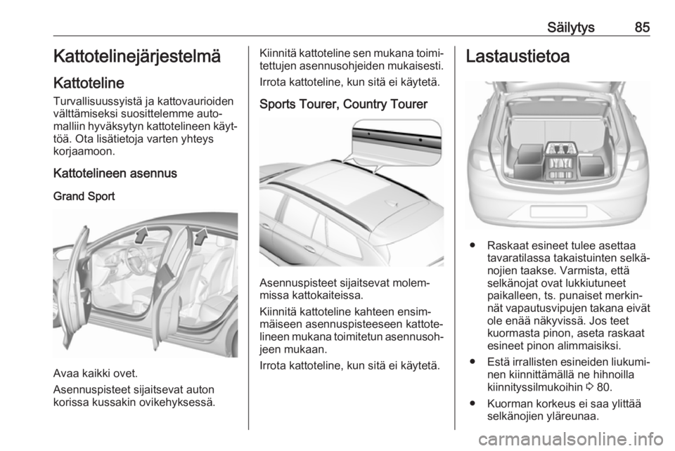 OPEL INSIGNIA BREAK 2020  Ohjekirja (in Finnish) Säilytys85Kattotelinejärjestelmä
Kattoteline Turvallisuussyistä ja kattovaurioiden
välttämiseksi suosittelemme auto‐
malliin hyväksytyn kattotelineen käyt‐
töä. Ota lisätietoja varten y