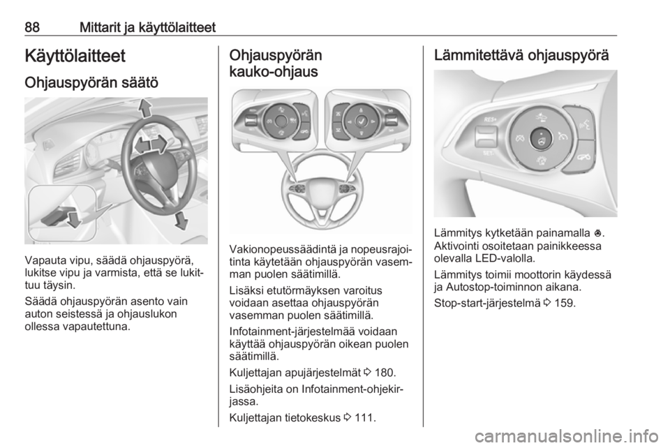 OPEL INSIGNIA BREAK 2020 Ohjekirja (in Finnish) 88Mittarit ja käyttölaitteetKäyttölaitteet
Ohjauspyörän säätö
Vapauta vipu, säädä ohjauspyörä,
lukitse vipu ja varmista, että se lukit‐
tuu täysin.
Säädä ohjauspyörän asento vai OPEL INSIGNIA BREAK 2020 Ohjekirja (in Finnish) 88Mittarit ja käyttölaitteetKäyttölaitteet
Ohjauspyörän säätö
Vapauta vipu, säädä ohjauspyörä,
lukitse vipu ja varmista, että se lukit‐
tuu täysin.
Säädä ohjauspyörän asento vai