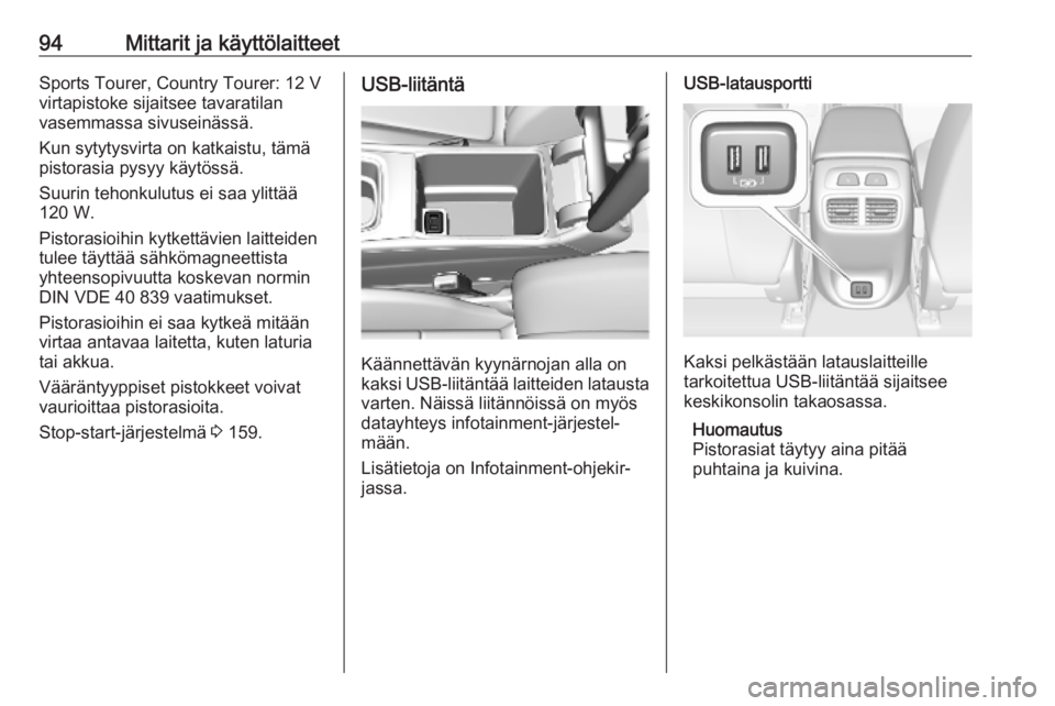 OPEL INSIGNIA BREAK 2020  Ohjekirja (in Finnish) 94Mittarit ja käyttölaitteetSports Tourer, Country Tourer: 12 V
virtapistoke sijaitsee tavaratilan
vasemmassa sivuseinässä.
Kun sytytysvirta on katkaistu, tämä
pistorasia pysyy käytössä.
Suur