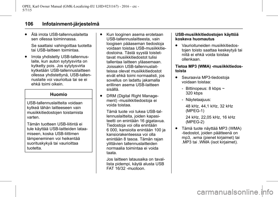OPEL KARL 2015.75 Ohjekirja (in Finnish) OPEL Karl Owner Manual (GMK-Localizing-EU LHD-9231167) - 2016 - crc -
5/7/15
106 Infotainment-järjestelmä
.Älä irrota USB-tallennuslaitetta
sen ollessa toiminnassa.
Se saattaisi vahingoittaa tuote OPEL KARL 2015.75 Ohjekirja (in Finnish) OPEL Karl Owner Manual (GMK-Localizing-EU LHD-9231167) - 2016 - crc -
5/7/15
106 Infotainment-järjestelmä
.Älä irrota USB-tallennuslaitetta
sen ollessa toiminnassa.
Se saattaisi vahingoittaa tuote