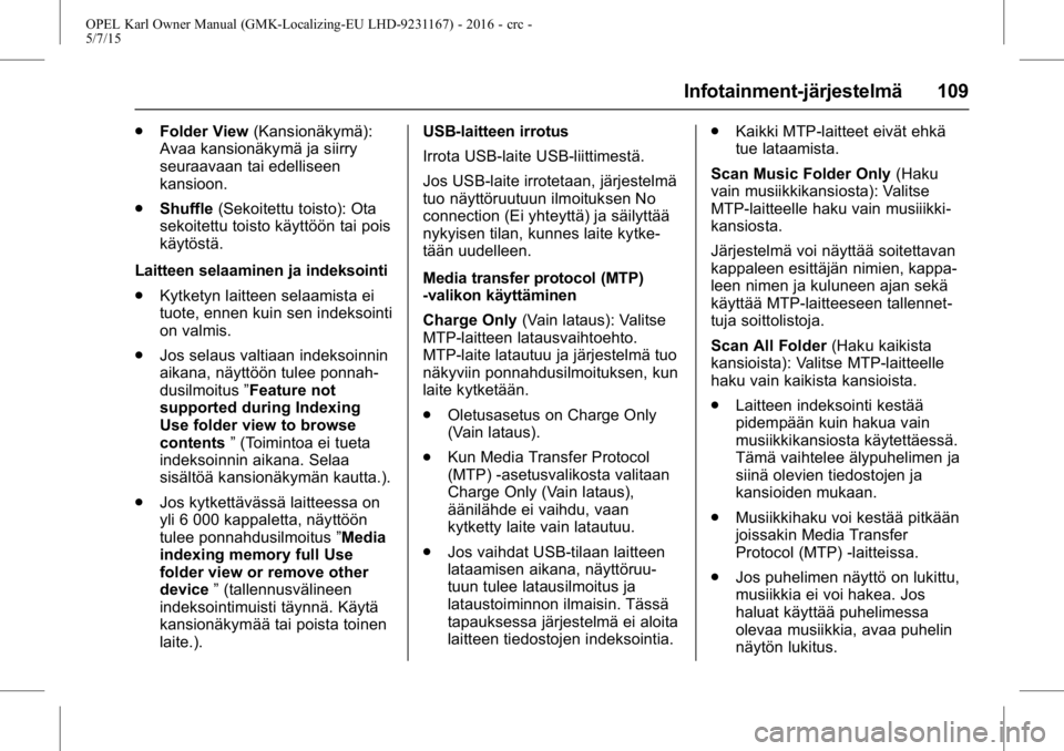 OPEL KARL 2015.75 Ohjekirja (in Finnish) OPEL Karl Owner Manual (GMK-Localizing-EU LHD-9231167) - 2016 - crc -
5/7/15
Infotainment-järjestelmä 109
.Folder View (Kansionäkymä):
Avaa kansionäkymä ja siirry
seuraavaan tai edelliseen
kansi OPEL KARL 2015.75 Ohjekirja (in Finnish) OPEL Karl Owner Manual (GMK-Localizing-EU LHD-9231167) - 2016 - crc -
5/7/15
Infotainment-järjestelmä 109
.Folder View (Kansionäkymä):
Avaa kansionäkymä ja siirry
seuraavaan tai edelliseen
kansi