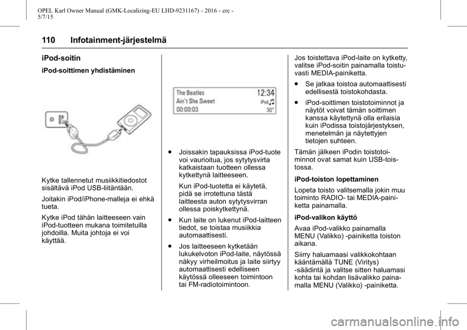 OPEL KARL 2015.75  Ohjekirja (in Finnish) OPEL Karl Owner Manual (GMK-Localizing-EU LHD-9231167) - 2016 - crc -
5/7/15
110 Infotainment-järjestelmä
iPod-soitin
iPod-soittimen yhdistäminen
Kytke tallennetut musiikkitiedostot
sisältävä iP