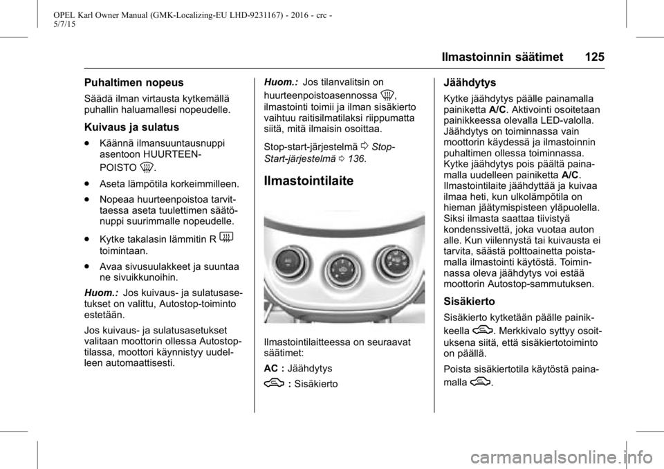 OPEL KARL 2015.75  Ohjekirja (in Finnish) OPEL Karl Owner Manual (GMK-Localizing-EU LHD-9231167) - 2016 - crc -
5/7/15
Ilmastoinnin säätimet 125
Puhaltimen nopeus
Säädä ilman virtausta kytkemällä
puhallin haluamallesi nopeudelle.
Kuiva