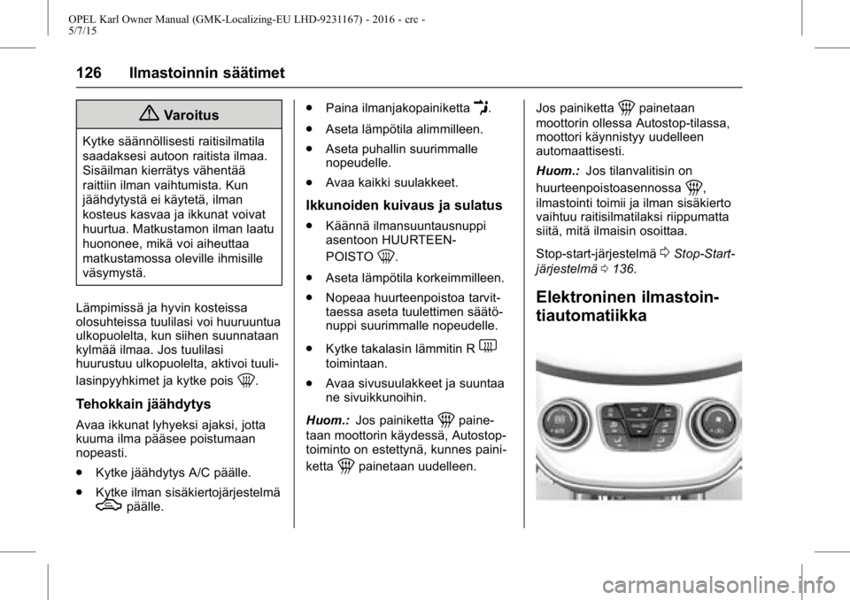 OPEL KARL 2015.75  Ohjekirja (in Finnish) OPEL Karl Owner Manual (GMK-Localizing-EU LHD-9231167) - 2016 - crc -
5/7/15
126 Ilmastoinnin säätimet
{Varoitus
Kytke säännöllisesti raitisilmatila
saadaksesi autoon raitista ilmaa.
Sisäilman k