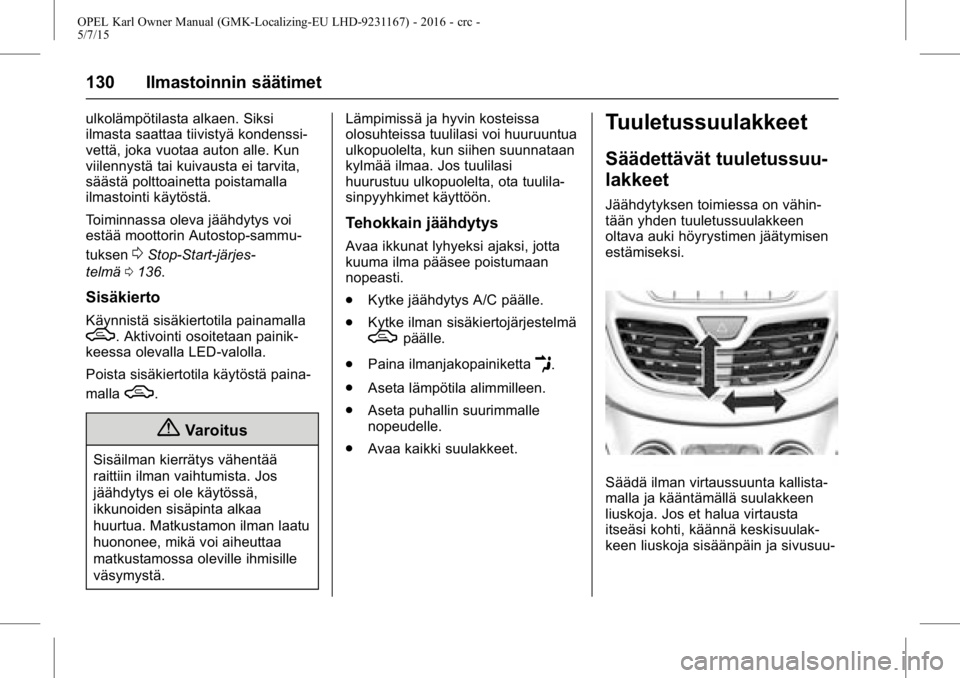 OPEL KARL 2015.75 Ohjekirja (in Finnish) OPEL Karl Owner Manual (GMK-Localizing-EU LHD-9231167) - 2016 - crc -
5/7/15
130 Ilmastoinnin säätimet
ulkolämpötilasta alkaen. Siksi
ilmasta saattaa tiivistyä kondenssi-
vettä, joka vuotaa auto OPEL KARL 2015.75 Ohjekirja (in Finnish) OPEL Karl Owner Manual (GMK-Localizing-EU LHD-9231167) - 2016 - crc -
5/7/15
130 Ilmastoinnin säätimet
ulkolämpötilasta alkaen. Siksi
ilmasta saattaa tiivistyä kondenssi-
vettä, joka vuotaa auto