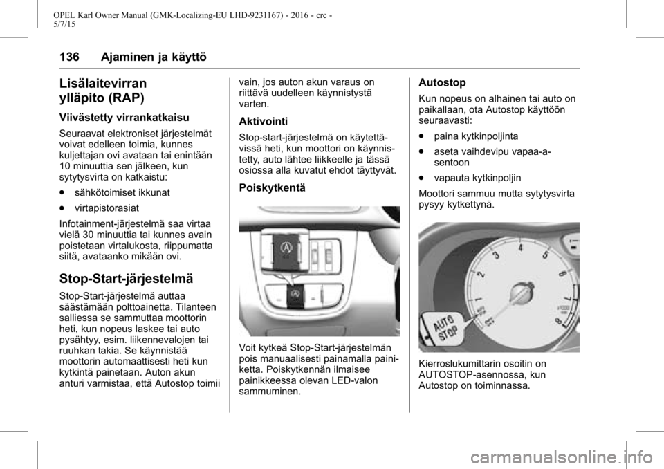 OPEL KARL 2015.75 Ohjekirja (in Finnish) OPEL Karl Owner Manual (GMK-Localizing-EU LHD-9231167) - 2016 - crc -
5/7/15
136 Ajaminen ja käyttö
Lisälaitevirran
ylläpito (RAP)
Viivästetty virrankatkaisu
Seuraavat elektroniset järjestelmät OPEL KARL 2015.75 Ohjekirja (in Finnish) OPEL Karl Owner Manual (GMK-Localizing-EU LHD-9231167) - 2016 - crc -
5/7/15
136 Ajaminen ja käyttö
Lisälaitevirran
ylläpito (RAP)
Viivästetty virrankatkaisu
Seuraavat elektroniset järjestelmät