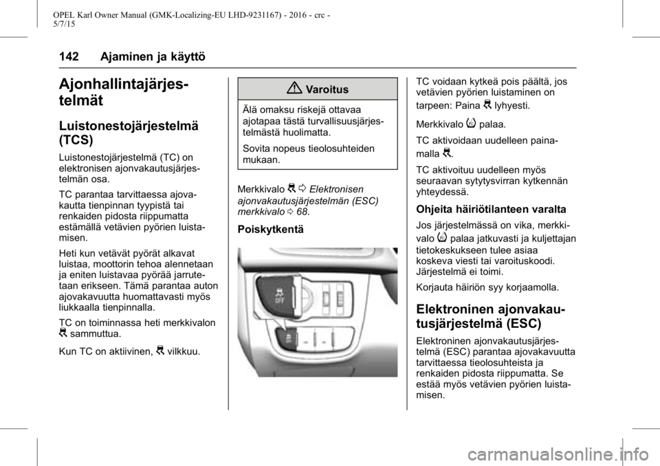 OPEL KARL 2015.75 Ohjekirja (in Finnish) OPEL Karl Owner Manual (GMK-Localizing-EU LHD-9231167) - 2016 - crc -
5/7/15
142 Ajaminen ja käyttö
Ajonhallintajärjes-
telmät
Luistonestojärjestelmä
(TCS)
Luistonestojärjestelmä (TC) on
elekt OPEL KARL 2015.75 Ohjekirja (in Finnish) OPEL Karl Owner Manual (GMK-Localizing-EU LHD-9231167) - 2016 - crc -
5/7/15
142 Ajaminen ja käyttö
Ajonhallintajärjes-
telmät
Luistonestojärjestelmä
(TCS)
Luistonestojärjestelmä (TC) on
elekt
