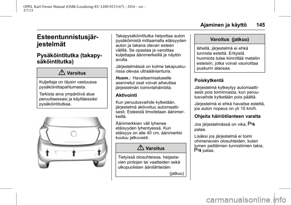 OPEL KARL 2015.75 Ohjekirja (in Finnish) OPEL Karl Owner Manual (GMK-Localizing-EU LHD-9231167) - 2016 - crc -
5/7/15
Ajaminen ja käyttö 145
Esteentunnistusjär-
jestelmät
Pysäköintitutka (takapy-
säköintitutka)
{Varoitus
Kuljettaja o OPEL KARL 2015.75 Ohjekirja (in Finnish) OPEL Karl Owner Manual (GMK-Localizing-EU LHD-9231167) - 2016 - crc -
5/7/15
Ajaminen ja käyttö 145
Esteentunnistusjär-
jestelmät
Pysäköintitutka (takapy-
säköintitutka)
{Varoitus
Kuljettaja o