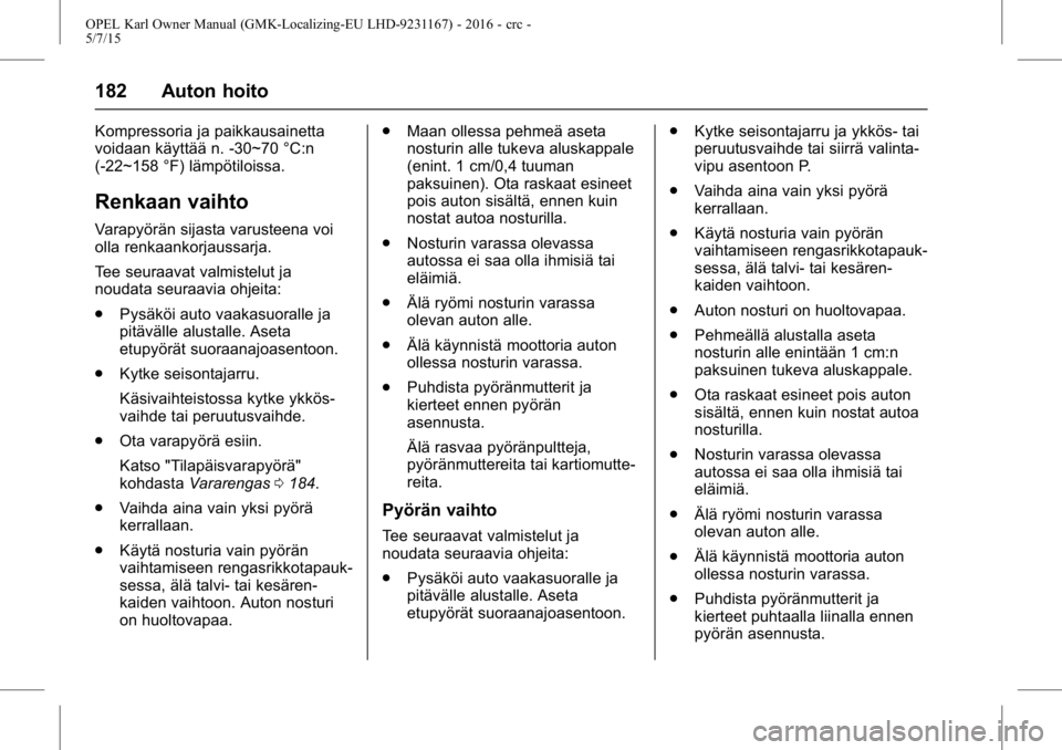 OPEL KARL 2015.75  Ohjekirja (in Finnish) OPEL Karl Owner Manual (GMK-Localizing-EU LHD-9231167) - 2016 - crc -
5/7/15
182 Auton hoito
Kompressoria ja paikkausainetta
voidaan käyttää n. -30~70 °C:n
(-22~158 °F) lämpötiloissa.
Renkaan v