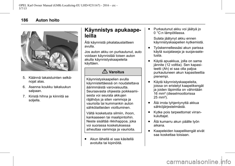 OPEL KARL 2015.75  Ohjekirja (in Finnish) OPEL Karl Owner Manual (GMK-Localizing-EU LHD-9231167) - 2016 - crc -
5/7/15
186 Auton hoito
5. Käännä takaistuinten selkä-nojat alas.
6. Asenna koukku takaluukun salpaan.
7. Kiristä hihna ja kii