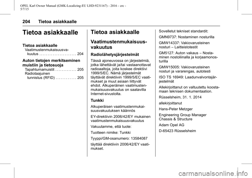 OPEL KARL 2015.75 Ohjekirja (in Finnish) OPEL Karl Owner Manual (GMK-Localizing-EU LHD-9231167) - 2016 - crc -
5/7/15
204 Tietoa asiakkaalle
Tietoa asiakkaalle
Tietoa asiakkaalle
Vaatimustenmukaisuusva-kuutus . . . . . . . . . . . . . . . . OPEL KARL 2015.75 Ohjekirja (in Finnish) OPEL Karl Owner Manual (GMK-Localizing-EU LHD-9231167) - 2016 - crc -
5/7/15
204 Tietoa asiakkaalle
Tietoa asiakkaalle
Tietoa asiakkaalle
Vaatimustenmukaisuusva-kuutus . . . . . . . . . . . . . . . .