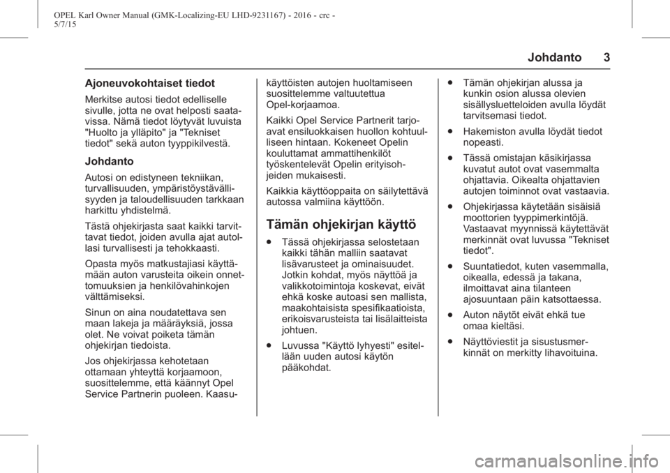 OPEL KARL 2015.75  Ohjekirja (in Finnish) OPEL Karl Owner Manual (GMK-Localizing-EU LHD-9231167) - 2016 - crc -
5/7/15
Johdanto 3
Ajoneuvokohtaiset tiedot
Merkitse autosi tiedot edelliselle
sivulle, jotta ne ovat helposti saata-
vissa. Nämä
