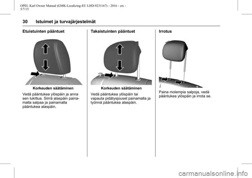 OPEL KARL 2015.75 Ohjekirja (in Finnish) OPEL Karl Owner Manual (GMK-Localizing-EU LHD-9231167) - 2016 - crc -
5/7/15
30 Istuimet ja turvajärjestelmät
Etuistuinten pääntuet
Korkeuden säätäminen
Vedä pääntukea ylöspäin ja anna
sen OPEL KARL 2015.75 Ohjekirja (in Finnish) OPEL Karl Owner Manual (GMK-Localizing-EU LHD-9231167) - 2016 - crc -
5/7/15
30 Istuimet ja turvajärjestelmät
Etuistuinten pääntuet
Korkeuden säätäminen
Vedä pääntukea ylöspäin ja anna
sen