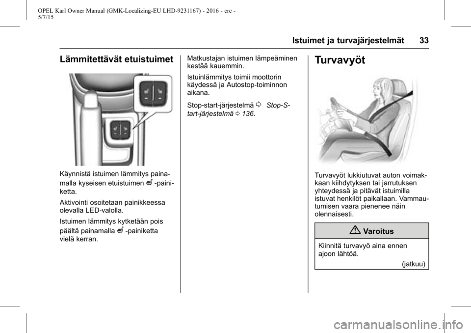 OPEL KARL 2015.75  Ohjekirja (in Finnish) OPEL Karl Owner Manual (GMK-Localizing-EU LHD-9231167) - 2016 - crc -
5/7/15
Istuimet ja turvajärjestelmät 33
Lämmitettävät etuistuimet
Käynnistä istuimen lämmitys paina-
malla kyseisen etuist
