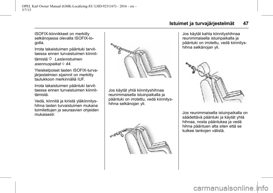 OPEL KARL 2015.75 Ohjekirja (in Finnish) OPEL Karl Owner Manual (GMK-Localizing-EU LHD-9231167) - 2016 - crc -
5/7/15
Istuimet ja turvajärjestelmät 47
ISOFIX-kiinnikkeet on merkitty
selkänojassa olevalla ISOFIX-lo-
golla.
Irrota takaistui OPEL KARL 2015.75 Ohjekirja (in Finnish) OPEL Karl Owner Manual (GMK-Localizing-EU LHD-9231167) - 2016 - crc -
5/7/15
Istuimet ja turvajärjestelmät 47
ISOFIX-kiinnikkeet on merkitty
selkänojassa olevalla ISOFIX-lo-
golla.
Irrota takaistui
