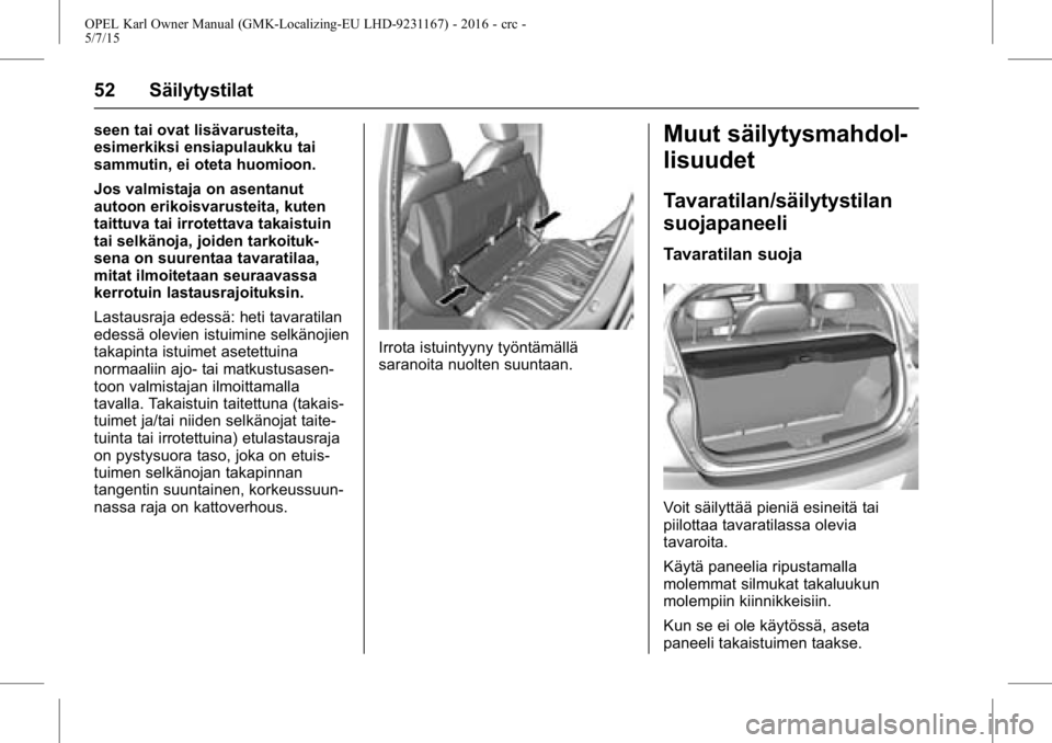 OPEL KARL 2015.75 Ohjekirja (in Finnish) OPEL Karl Owner Manual (GMK-Localizing-EU LHD-9231167) - 2016 - crc -
5/7/15
52 Säilytystilat
seen tai ovat lisävarusteita,
esimerkiksi ensiapulaukku tai
sammutin, ei oteta huomioon.
Jos valmistaja OPEL KARL 2015.75 Ohjekirja (in Finnish) OPEL Karl Owner Manual (GMK-Localizing-EU LHD-9231167) - 2016 - crc -
5/7/15
52 Säilytystilat
seen tai ovat lisävarusteita,
esimerkiksi ensiapulaukku tai
sammutin, ei oteta huomioon.
Jos valmistaja