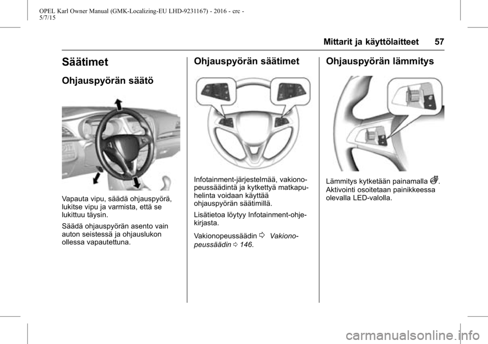 OPEL KARL 2015.75  Ohjekirja (in Finnish) OPEL Karl Owner Manual (GMK-Localizing-EU LHD-9231167) - 2016 - crc -
5/7/15
Mittarit ja käyttölaitteet 57
Säätimet
Ohjauspyörän säätö
Vapauta vipu, säädä ohjauspyörä,
lukitse vipu ja va