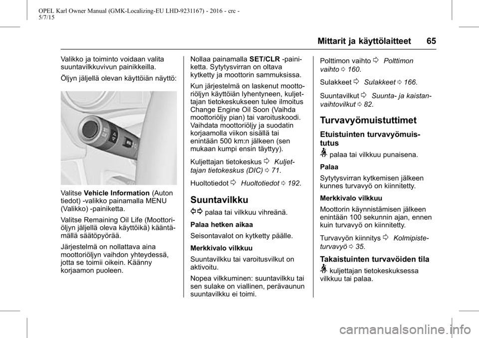 OPEL KARL 2015.75 Ohjekirja (in Finnish) OPEL Karl Owner Manual (GMK-Localizing-EU LHD-9231167) - 2016 - crc -
5/7/15
Mittarit ja käyttölaitteet 65
Valikko ja toiminto voidaan valita
suuntavilkkuvivun painikkeilla.
Öljyn jäljellä olevan OPEL KARL 2015.75 Ohjekirja (in Finnish) OPEL Karl Owner Manual (GMK-Localizing-EU LHD-9231167) - 2016 - crc -
5/7/15
Mittarit ja käyttölaitteet 65
Valikko ja toiminto voidaan valita
suuntavilkkuvivun painikkeilla.
Öljyn jäljellä olevan
