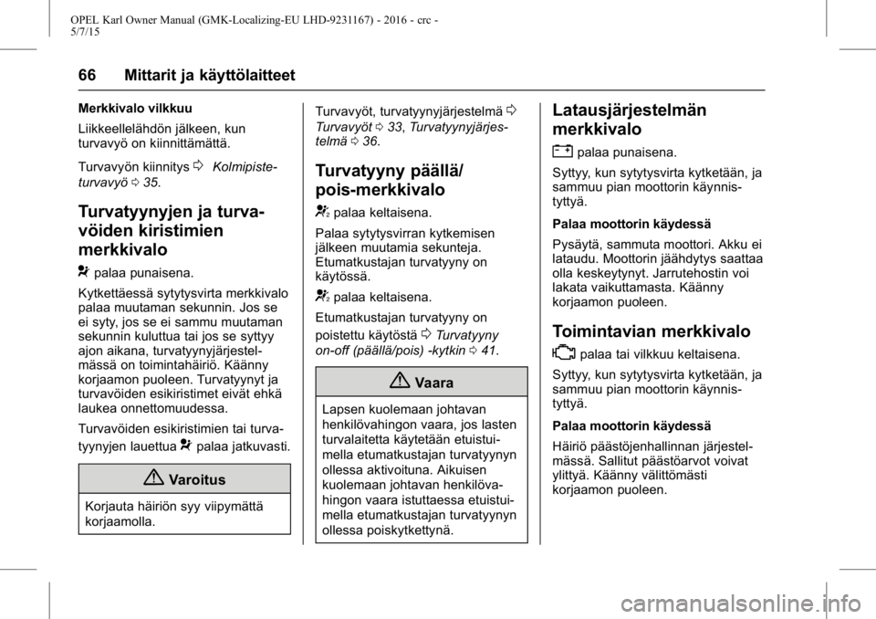 OPEL KARL 2015.75 Ohjekirja (in Finnish) OPEL Karl Owner Manual (GMK-Localizing-EU LHD-9231167) - 2016 - crc -
5/7/15
66 Mittarit ja käyttölaitteet
Merkkivalo vilkkuu
Liikkeellelähdön jälkeen, kun
turvavyö on kiinnittämättä.
Turvavy OPEL KARL 2015.75 Ohjekirja (in Finnish) OPEL Karl Owner Manual (GMK-Localizing-EU LHD-9231167) - 2016 - crc -
5/7/15
66 Mittarit ja käyttölaitteet
Merkkivalo vilkkuu
Liikkeellelähdön jälkeen, kun
turvavyö on kiinnittämättä.
Turvavy