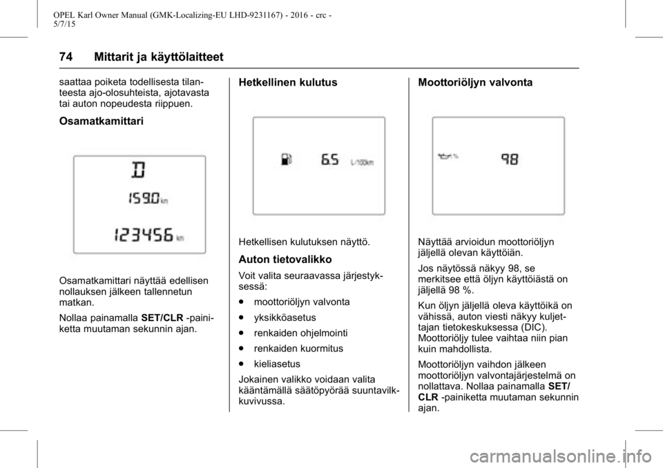 OPEL KARL 2015.75 Ohjekirja (in Finnish) OPEL Karl Owner Manual (GMK-Localizing-EU LHD-9231167) - 2016 - crc -
5/7/15
74 Mittarit ja käyttölaitteet
saattaa poiketa todellisesta tilan-
teesta ajo-olosuhteista, ajotavasta
tai auton nopeudest OPEL KARL 2015.75 Ohjekirja (in Finnish) OPEL Karl Owner Manual (GMK-Localizing-EU LHD-9231167) - 2016 - crc -
5/7/15
74 Mittarit ja käyttölaitteet
saattaa poiketa todellisesta tilan-
teesta ajo-olosuhteista, ajotavasta
tai auton nopeudest