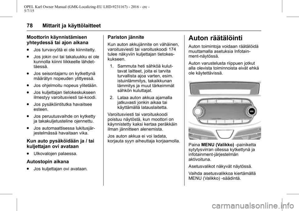 OPEL KARL 2015.75 Ohjekirja (in Finnish) OPEL Karl Owner Manual (GMK-Localizing-EU LHD-9231167) - 2016 - crc -
5/7/15
78 Mittarit ja käyttölaitteet
Moottorin käynnistämisen
yhteydessä tai ajon aikana
.Jos turvavyötä ei ole kiinnitetty OPEL KARL 2015.75 Ohjekirja (in Finnish) OPEL Karl Owner Manual (GMK-Localizing-EU LHD-9231167) - 2016 - crc -
5/7/15
78 Mittarit ja käyttölaitteet
Moottorin käynnistämisen
yhteydessä tai ajon aikana
.Jos turvavyötä ei ole kiinnitetty