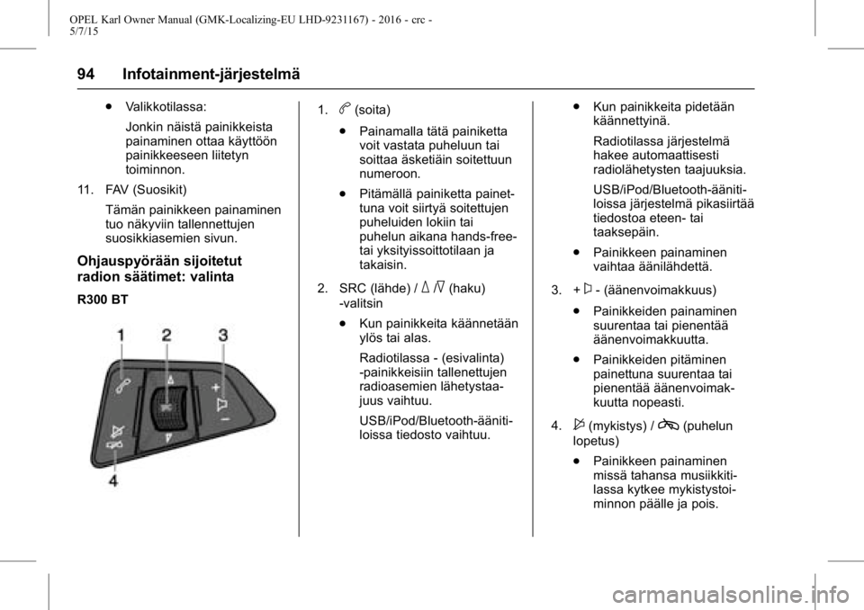 OPEL KARL 2015.75  Ohjekirja (in Finnish) OPEL Karl Owner Manual (GMK-Localizing-EU LHD-9231167) - 2016 - crc -
5/7/15
94 Infotainment-järjestelmä
.Valikkotilassa:
Jonkin näistä painikkeista
painaminen ottaa käyttöön
painikkeeseen liit