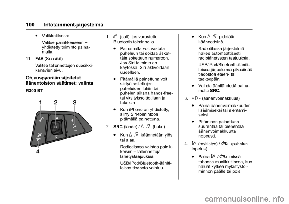 OPEL KARL 2016 Ohjekirja (in Finnish) OPEL Karl Owner Manual (GMK-Localizing-EU LHD-9231167) - 2016 - crc -
9/9/15
100 Infotainment-järjestelmä
.Valikkotilassa:
Valitse painikkeeseen –
yhdistetty toiminto paina-
malla.
11. FAV(Suosiki OPEL KARL 2016 Ohjekirja (in Finnish) OPEL Karl Owner Manual (GMK-Localizing-EU LHD-9231167) - 2016 - crc -
9/9/15
100 Infotainment-järjestelmä
.Valikkotilassa:
Valitse painikkeeseen –
yhdistetty toiminto paina-
malla.
11. FAV(Suosiki