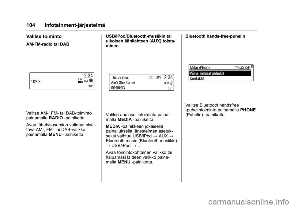 OPEL KARL 2016 Ohjekirja (in Finnish) OPEL Karl Owner Manual (GMK-Localizing-EU LHD-9231167) - 2016 - crc -
9/9/15
104 Infotainment-järjestelmä
Valitse toiminto
AM-FM-radio tai DAB
Valitse AM-, FM- tai DAB-toiminto
painamallaRADIO-paini OPEL KARL 2016 Ohjekirja (in Finnish) OPEL Karl Owner Manual (GMK-Localizing-EU LHD-9231167) - 2016 - crc -
9/9/15
104 Infotainment-järjestelmä
Valitse toiminto
AM-FM-radio tai DAB
Valitse AM-, FM- tai DAB-toiminto
painamallaRADIO-paini