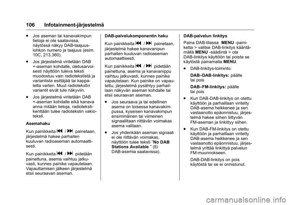OPEL KARL 2016 Ohjekirja (in Finnish) OPEL Karl Owner Manual (GMK-Localizing-EU LHD-9231167) - 2016 - crc -
9/9/15
106 Infotainment-järjestelmä
.Jos aseman tai kanavakimpun
tietoja ei ole saatavissa,
näytössä näkyy DAB-taajuus-
lohk OPEL KARL 2016 Ohjekirja (in Finnish) OPEL Karl Owner Manual (GMK-Localizing-EU LHD-9231167) - 2016 - crc -
9/9/15
106 Infotainment-järjestelmä
.Jos aseman tai kanavakimpun
tietoja ei ole saatavissa,
näytössä näkyy DAB-taajuus-
lohk