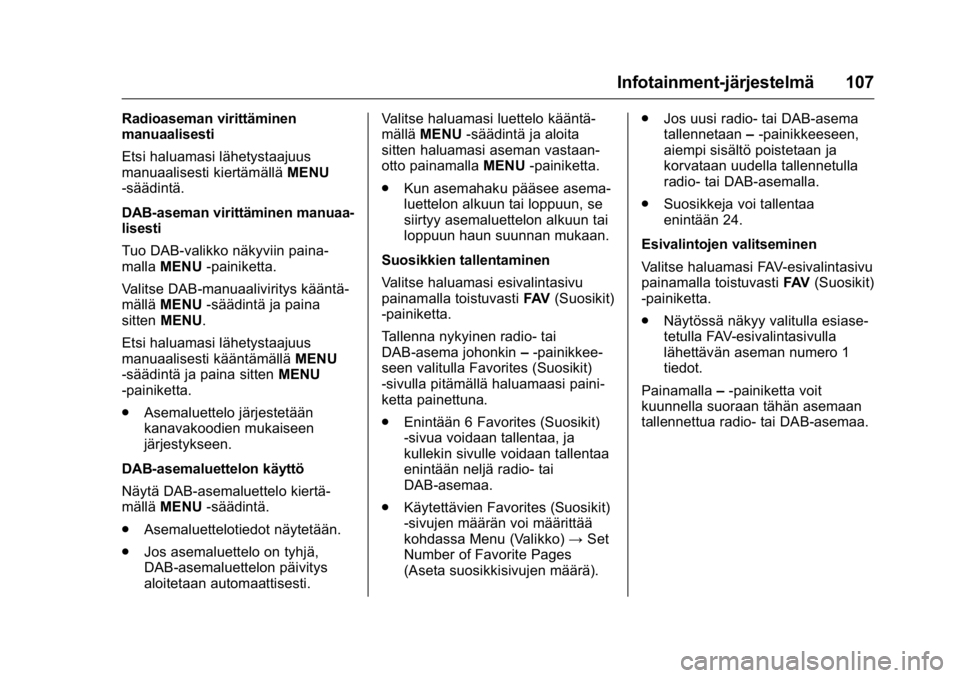 OPEL KARL 2016 Ohjekirja (in Finnish) OPEL Karl Owner Manual (GMK-Localizing-EU LHD-9231167) - 2016 - crc -
9/9/15
Infotainment-järjestelmä 107
Radioaseman virittäminen
manuaalisesti
Etsi haluamasi lähetystaajuus
manuaalisesti kiertä OPEL KARL 2016 Ohjekirja (in Finnish) OPEL Karl Owner Manual (GMK-Localizing-EU LHD-9231167) - 2016 - crc -
9/9/15
Infotainment-järjestelmä 107
Radioaseman virittäminen
manuaalisesti
Etsi haluamasi lähetystaajuus
manuaalisesti kiertä