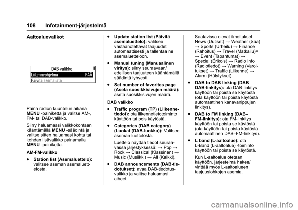 OPEL KARL 2016 Ohjekirja (in Finnish) OPEL Karl Owner Manual (GMK-Localizing-EU LHD-9231167) - 2016 - crc -
9/9/15
108 Infotainment-järjestelmä
Aaltoaluevalikot
Paina radion kuuntelun aikana
MENU-painiketta ja valitse AM-,
FM- tai DAB-v OPEL KARL 2016 Ohjekirja (in Finnish) OPEL Karl Owner Manual (GMK-Localizing-EU LHD-9231167) - 2016 - crc -
9/9/15
108 Infotainment-järjestelmä
Aaltoaluevalikot
Paina radion kuuntelun aikana
MENU-painiketta ja valitse AM-,
FM- tai DAB-v