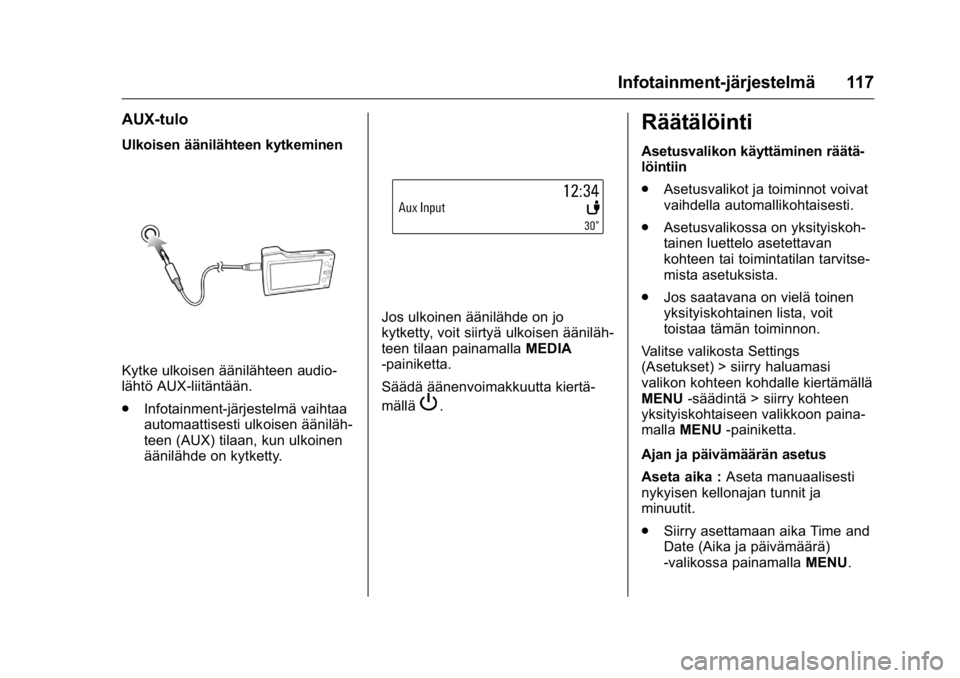 OPEL KARL 2016 Ohjekirja (in Finnish) OPEL Karl Owner Manual (GMK-Localizing-EU LHD-9231167) - 2016 - crc -
9/9/15
Infotainment-järjestelmä 117
AUX-tulo
Ulkoisen äänilähteen kytkeminen
Kytke ulkoisen äänilähteen audio-
lähtö AUX OPEL KARL 2016 Ohjekirja (in Finnish) OPEL Karl Owner Manual (GMK-Localizing-EU LHD-9231167) - 2016 - crc -
9/9/15
Infotainment-järjestelmä 117
AUX-tulo
Ulkoisen äänilähteen kytkeminen
Kytke ulkoisen äänilähteen audio-
lähtö AUX